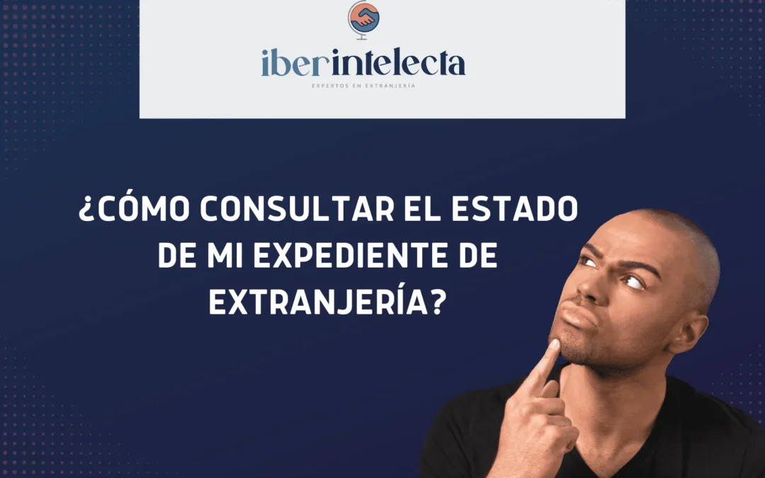 ¿Cómo Consultar el Estado de tu Expediente de Extranjería?